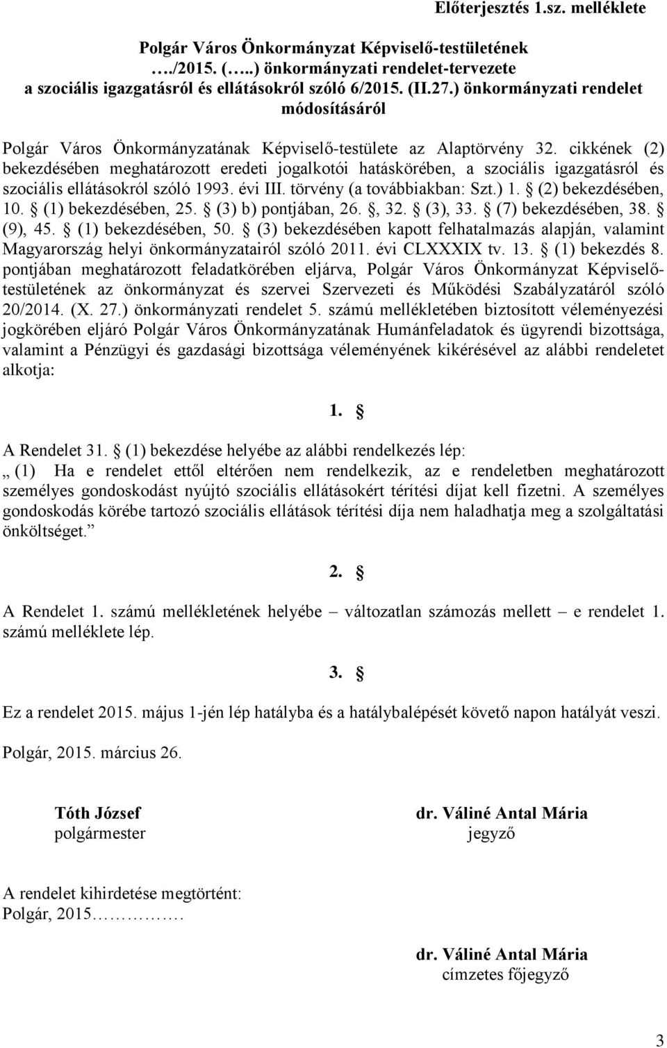 cikkének (2) bekezdésében meghatározott eredeti jogalkotói hatáskörében, a szociális igazgatásról és szociális ellátásokról szóló 1993. évi III. törvény (a továbbiakban: Szt.) 1. (2) bekezdésében, 10.