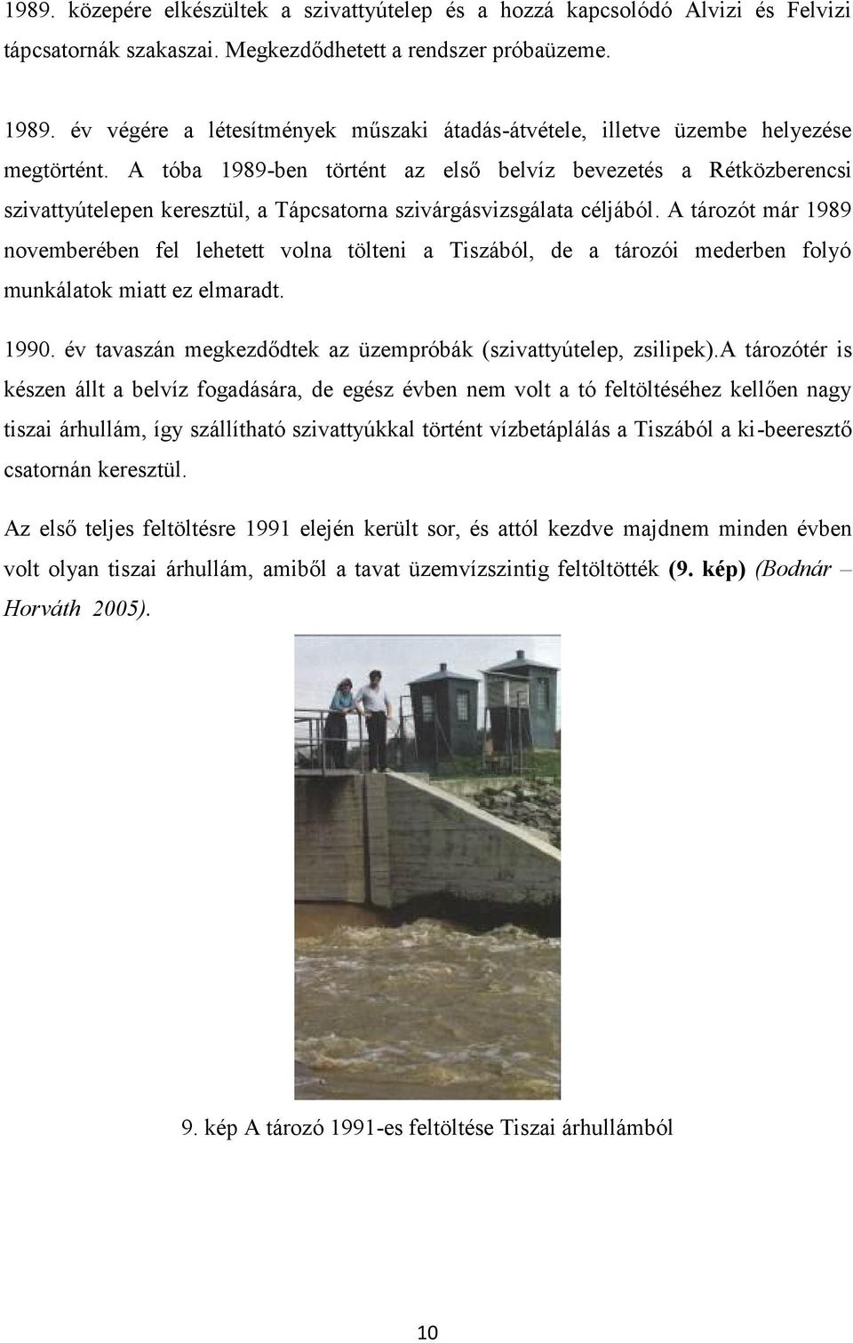 A tóba 1989-ben történt az első belvíz bevezetés a Rétközberencsi szivattyútelepen keresztül, a Tápcsatorna szivárgásvizsgálata céljából.