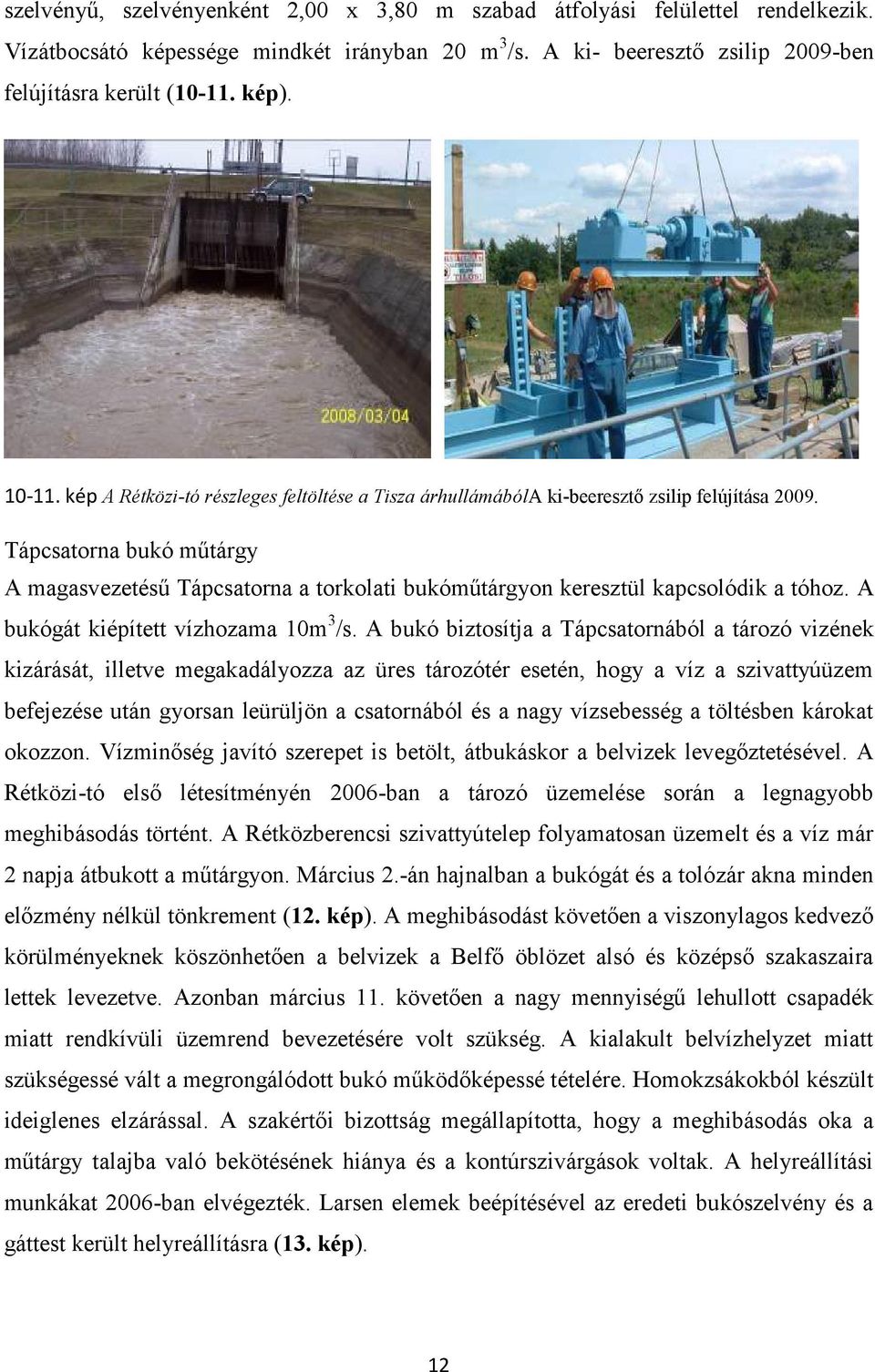 Tápcsatorna bukó műtárgy A magasvezetésű Tápcsatorna a torkolati bukóműtárgyon keresztül kapcsolódik a tóhoz. A bukógát kiépített vízhozama 10m 3 /s.