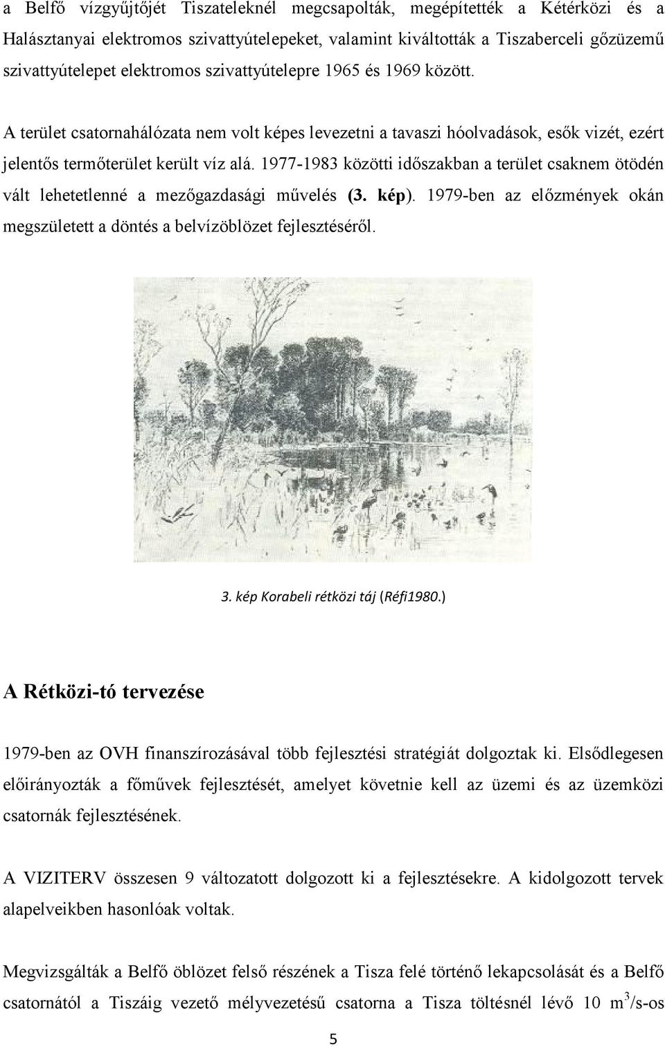 1977-1983 közötti időszakban a terület csaknem ötödén vált lehetetlenné a mezőgazdasági művelés (3. kép). 1979-ben az előzmények okán megszületett a döntés a belvízöblözet fejlesztéséről. 3.