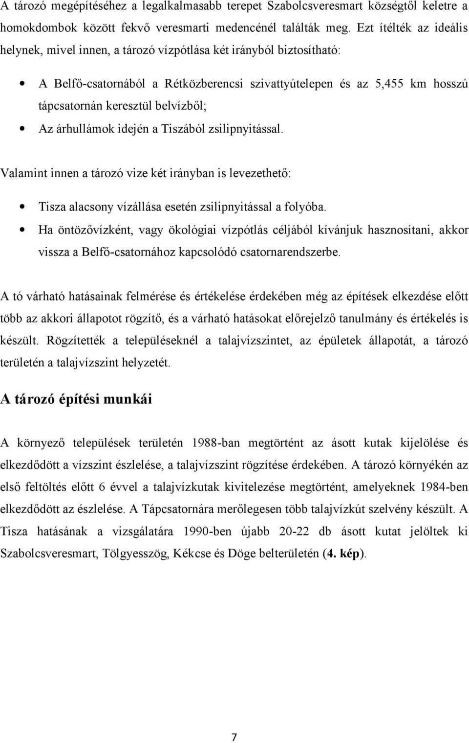 belvízből; Az árhullámok idején a Tiszából zsilipnyitással. Valamint innen a tározó vize két irányban is levezethető: Tisza alacsony vízállása esetén zsilipnyitással a folyóba.