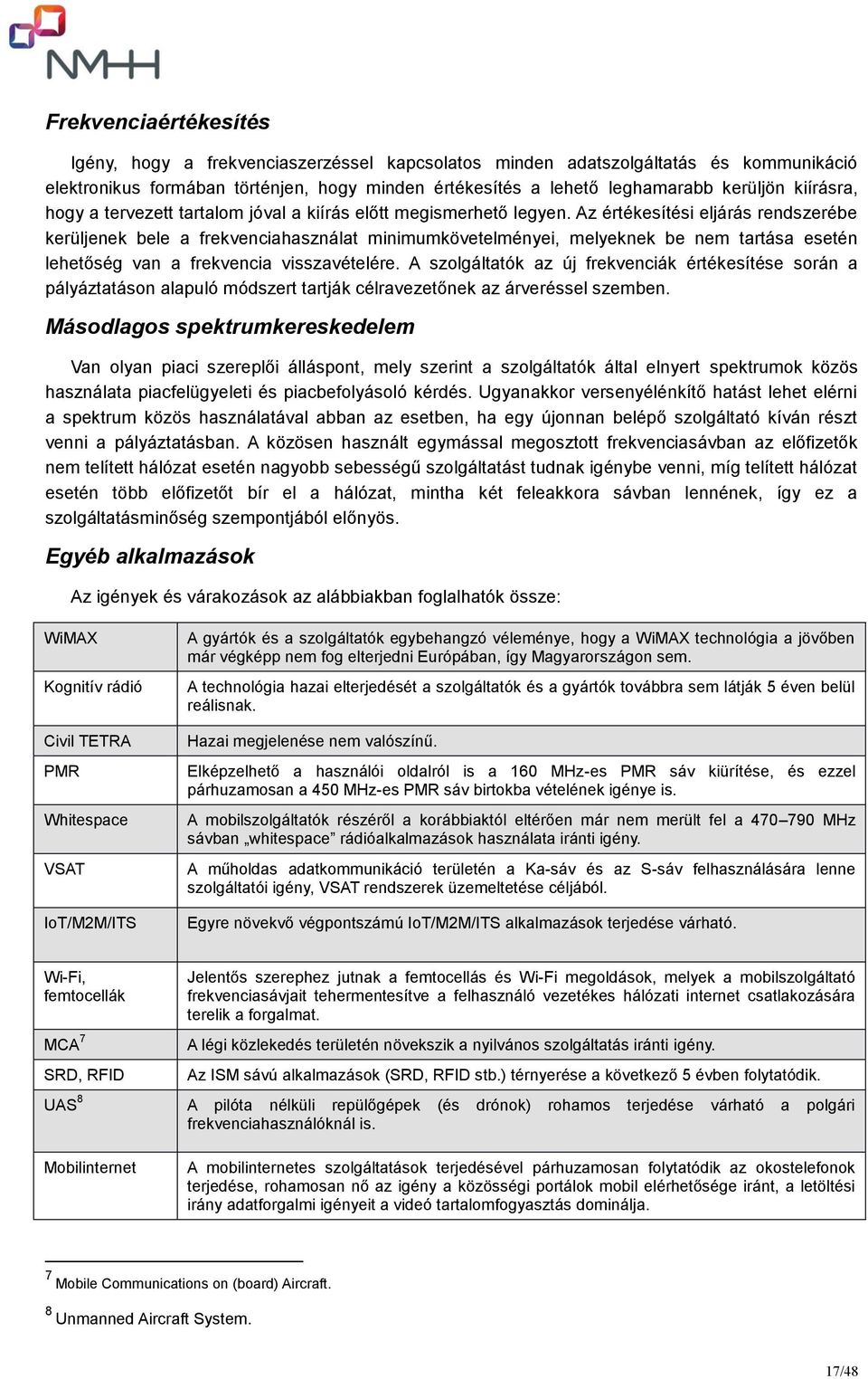 Az értékesítési eljárás rendszerébe kerüljenek bele a frekvenciahasználat minimumkövetelményei, melyeknek be nem tartása esetén lehetőség van a frekvencia visszavételére.