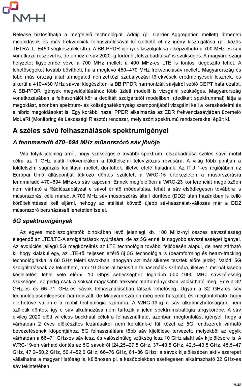 A magyarországi helyzetet figyelembe véve a 700 MHz mellett a 400 MHz-es LTE is fontos kiegészítő lehet.