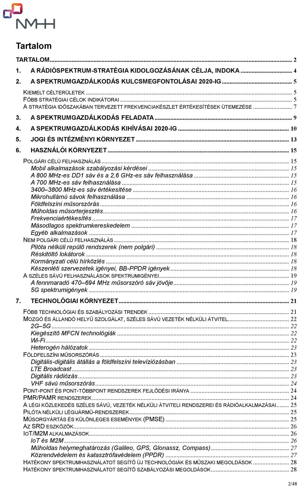 A SPEKTRUMGAZDÁLKODÁS KIHÍVÁSAI 2020-IG... 10 5. JOGI ÉS INTÉZMÉNYI KÖRNYEZET... 13 6. HASZNÁLÓI KÖRNYEZET... 15 POLGÁRI CÉLÚ FELHASZNÁLÁS... 15 Mobil alkalmazások szabályozási kérdései.