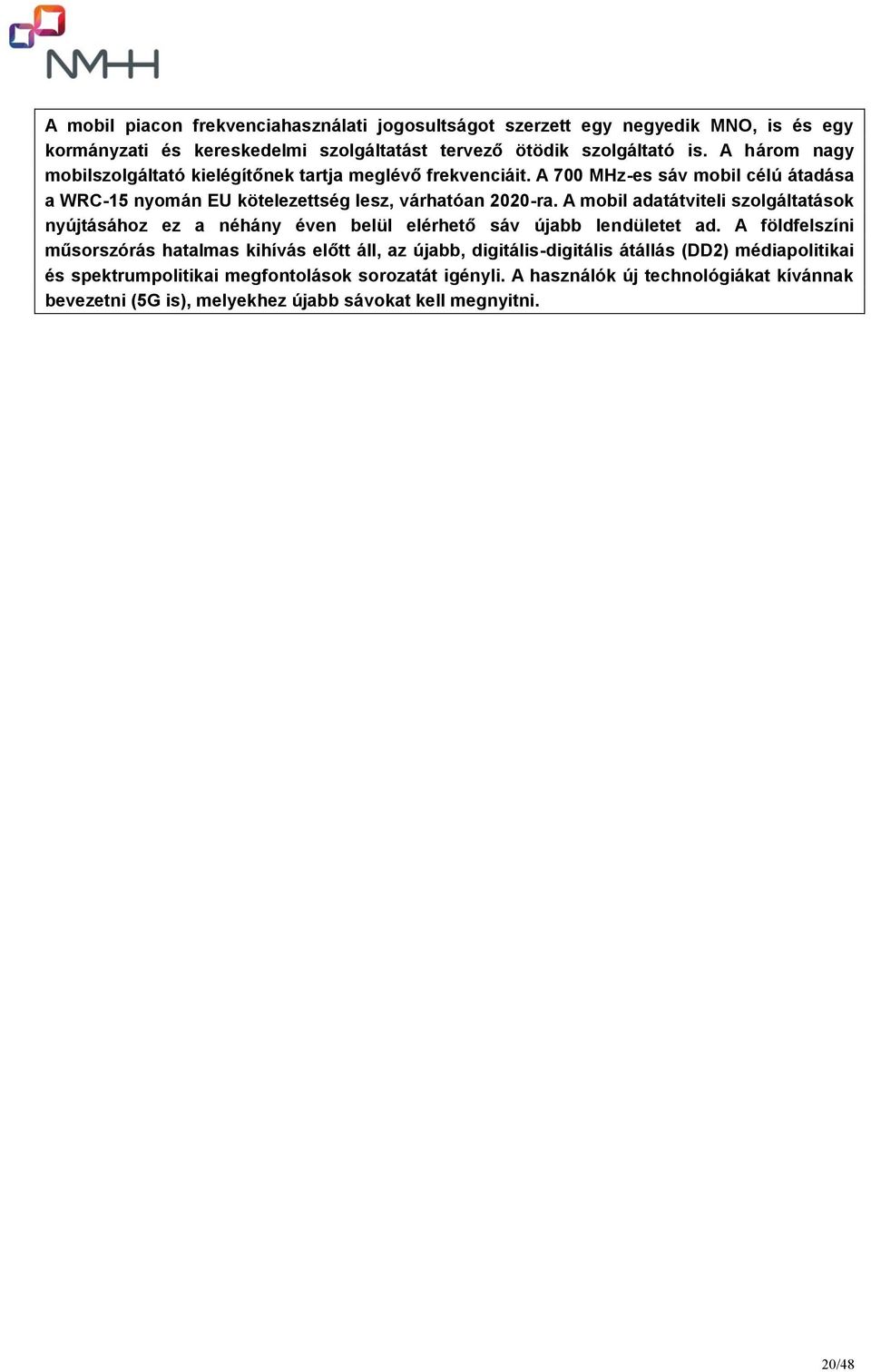 A mobil adatátviteli szolgáltatások nyújtásához ez a néhány éven belül elérhető sáv újabb lendületet ad.