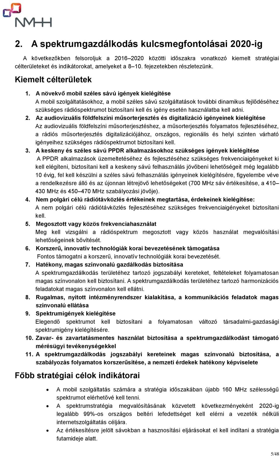 A növekvő mobil széles sávú igények kielégítése A mobil szolgáltatásokhoz, a mobil széles sávú szolgáltatások további dinamikus fejlődéséhez szükséges rádióspektrumot biztosítani kell és igény esetén