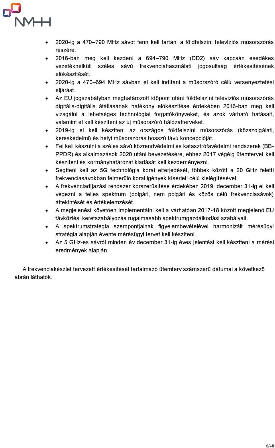 2020-ig a 470 694 MHz sávban el kell indítani a műsorszóró célú versenyeztetési eljárást.
