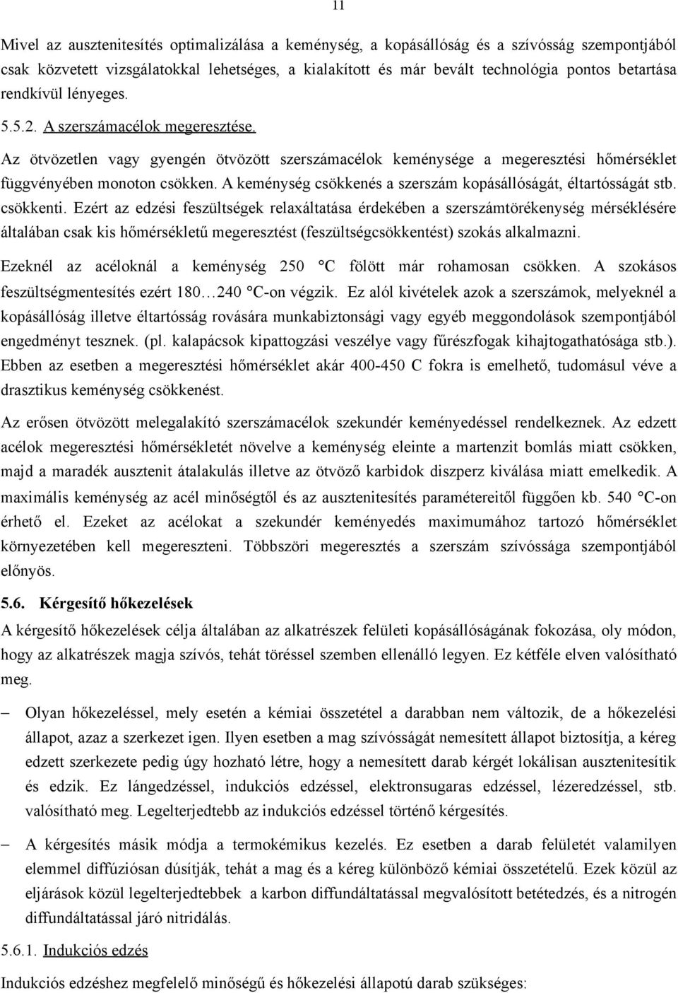 A keménység csökkenés a szerszám kopásállóságát, éltartósságát stb. csökkenti.