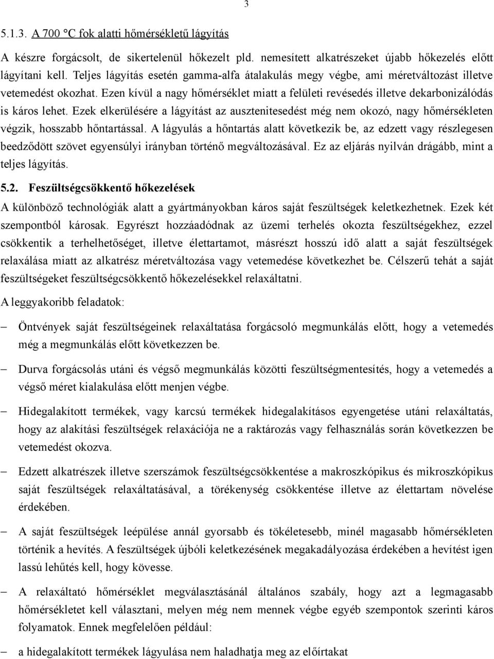Ezen kívül a nagy hőmérséklet miatt a felületi revésedés illetve dekarbonizálódás is káros lehet.