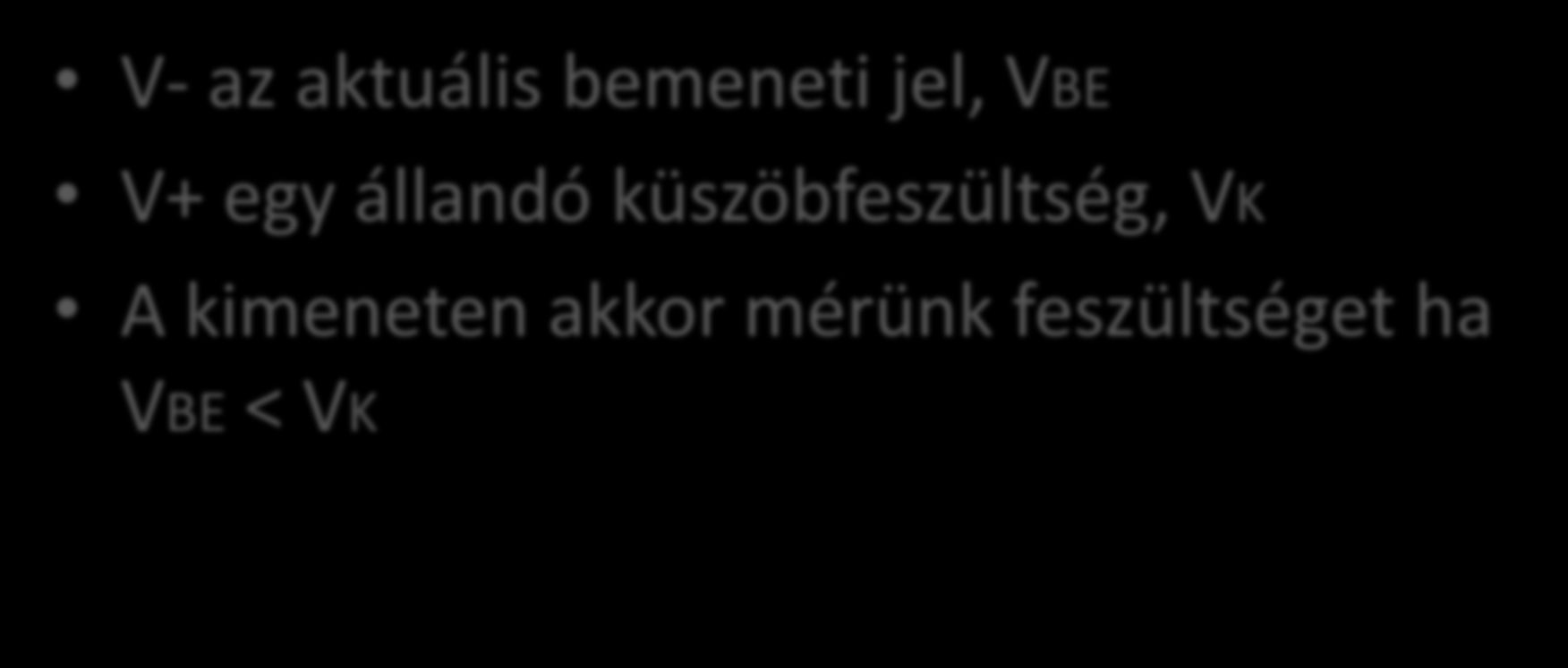 Invertáló komparátor V- az aktuális bemeneti jel, VBE V+ egy állandó küszöbfeszültség, VK A kimeneten akkor