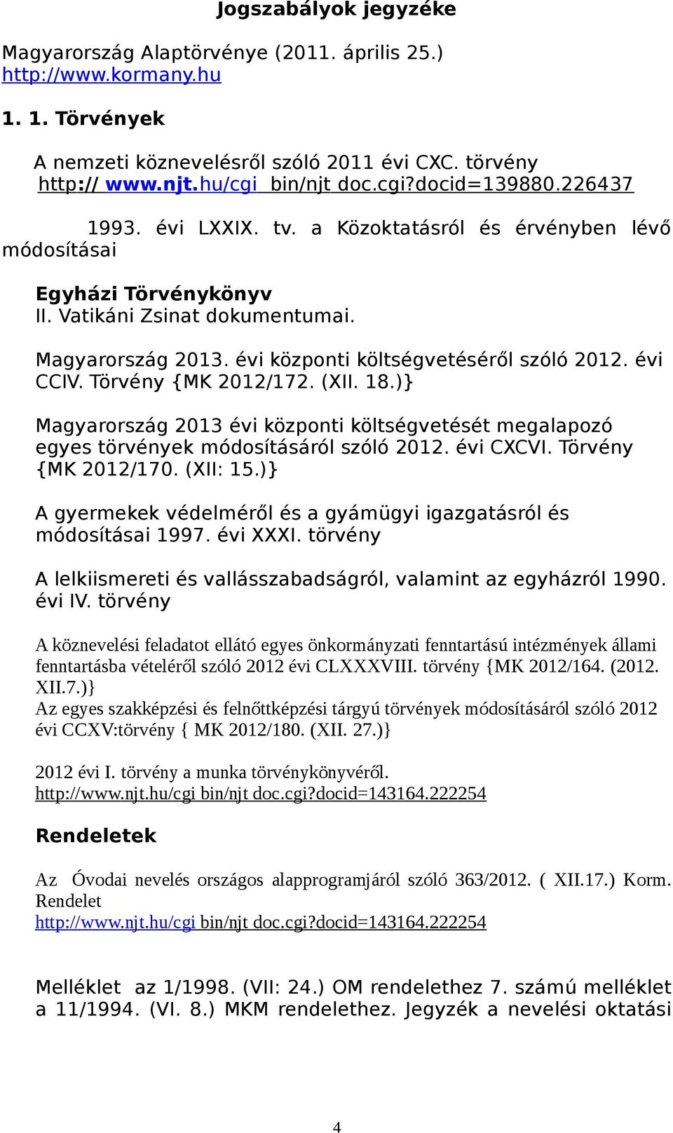 Törvény {MK 2012/172. (XII. 18.)} Magyarország 2013 évi központi költségvetését megalapozó egyes törvények módosításáról szóló 2012. évi CXCVI. Törvény {MK 2012/170. (XII: 15.