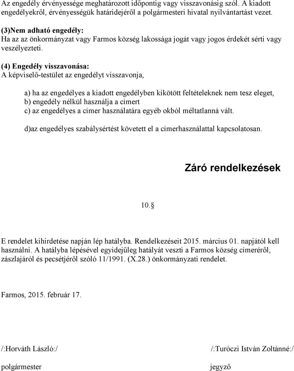 (4) Engedély visszavonása: A képviselő-testület az engedélyt visszavonja, a) ha az engedélyes a kiadott engedélyben kikötött feltételeknek nem tesz eleget, b) engedély nélkül használja a címert c) az