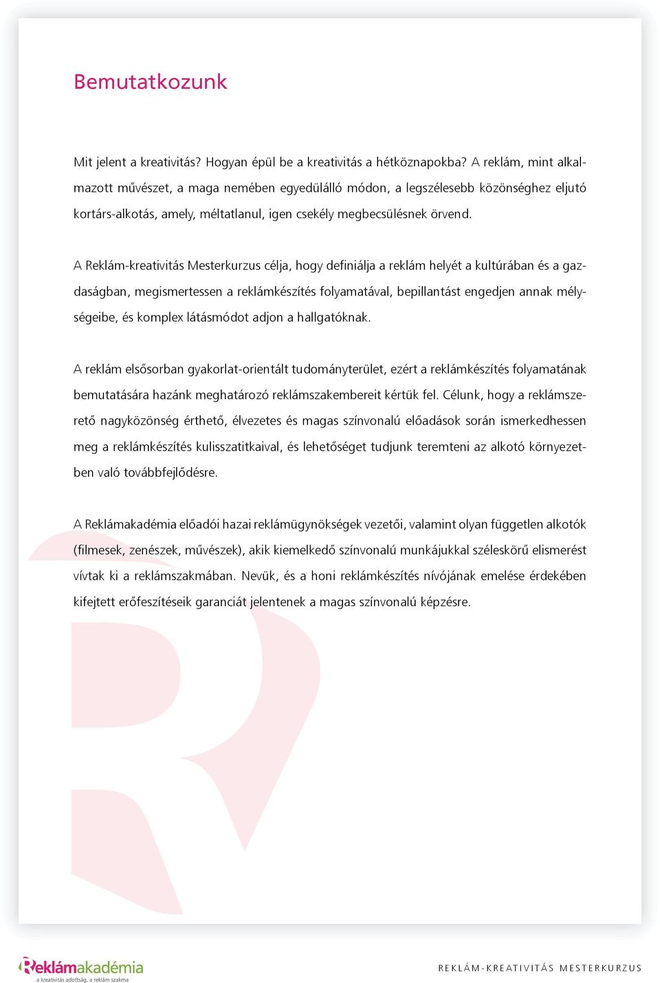 A Reklám-kreativitás Mesterkurzus célja, hogy definiálja a reklám helyét a kultúrában és a gazdaságban, megismertessen a reklámkészítés folyamatával, bepillantást engedjen annak mélységeibe, és