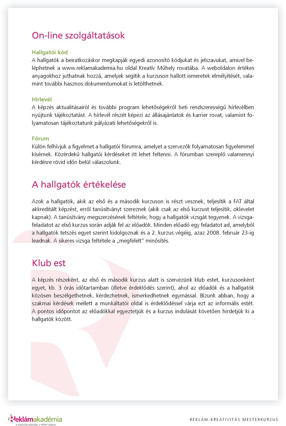 Hírlevél A képzés aktualitásairól és további program lehetőségekről heti rendszerességű hírlevélben nyújtunk tájékoztatást.