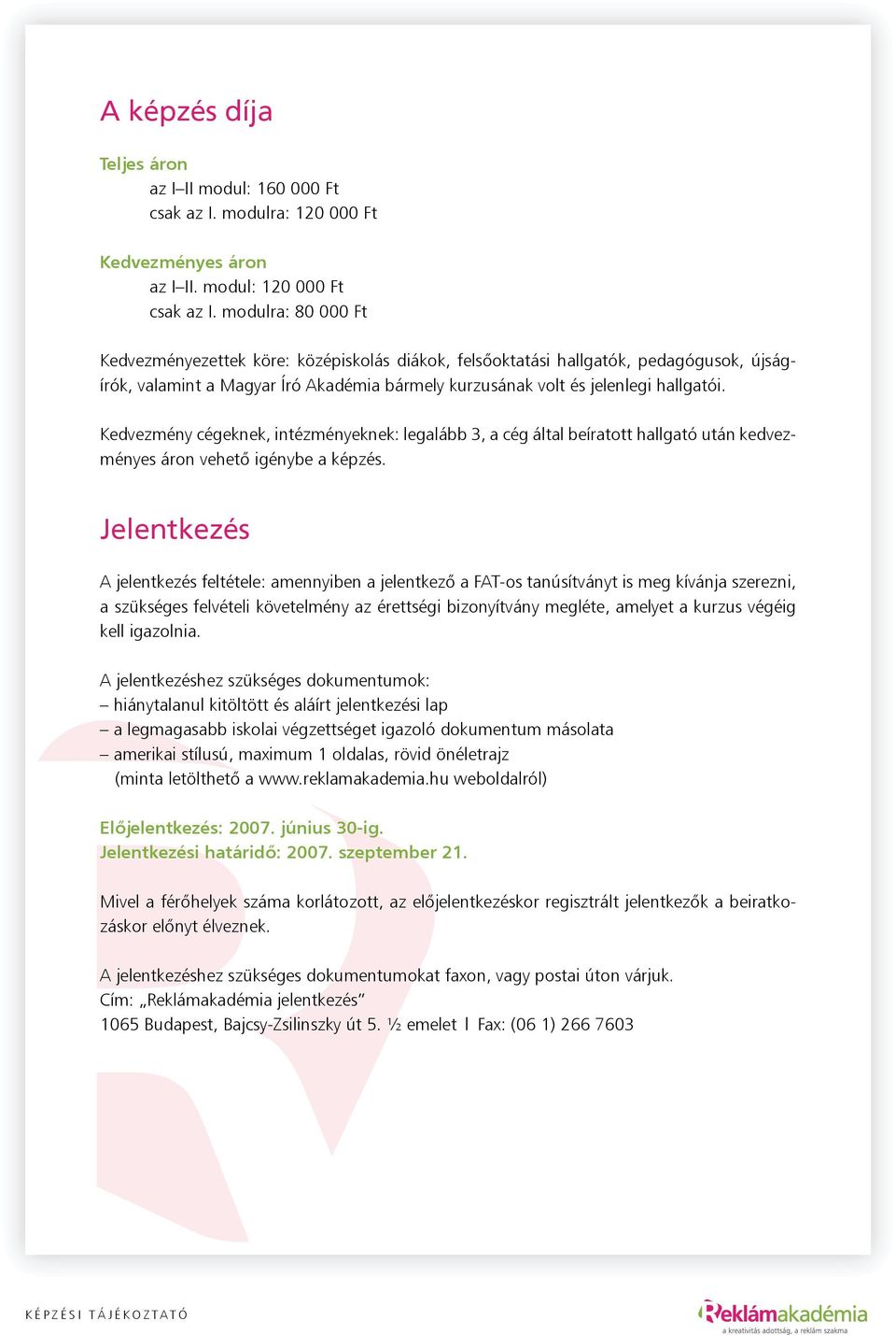 Kedvezmény cégeknek, intézményeknek: legalább 3, a cég által beíratott hallgató után kedvezményes áron vehető igénybe a képzés.