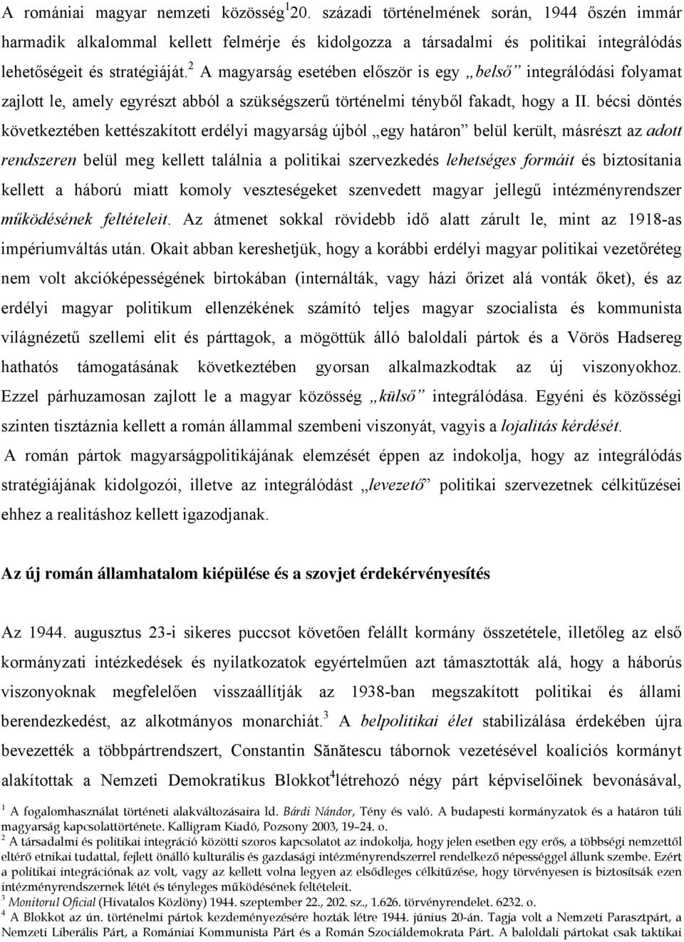 2 A magyarság esetében először is egy belső integrálódási folyamat zajlott le, amely egyrészt abból a szükségszerű történelmi tényből fakadt, hogy a II.