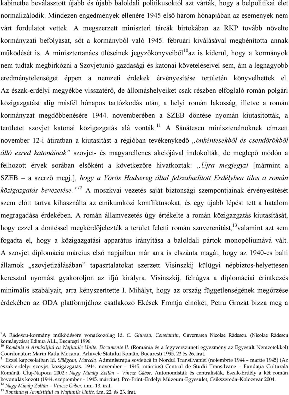 A megszerzett miniszteri tárcák birtokában az RKP tovább növelte kormányzati befolyását, sőt a kormányból való 1945. februári kiválásával megbénította annak működését is.