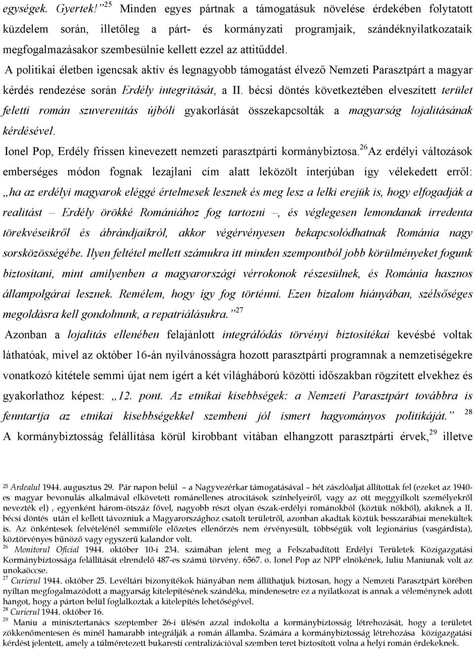 attitűddel. A politikai életben igencsak aktív és legnagyobb támogatást élvező Nemzeti Parasztpárt a magyar kérdés rendezése során Erdély integritását, a II.