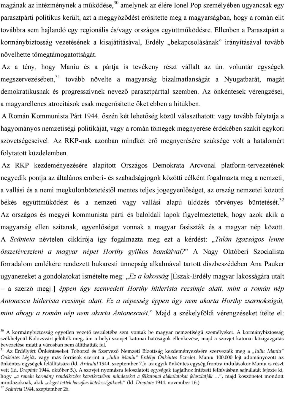 Ellenben a Parasztpárt a kormánybiztosság vezetésének a kisajátításával, Erdély bekapcsolásának irányításával tovább növelhette tömegtámogatottságát.