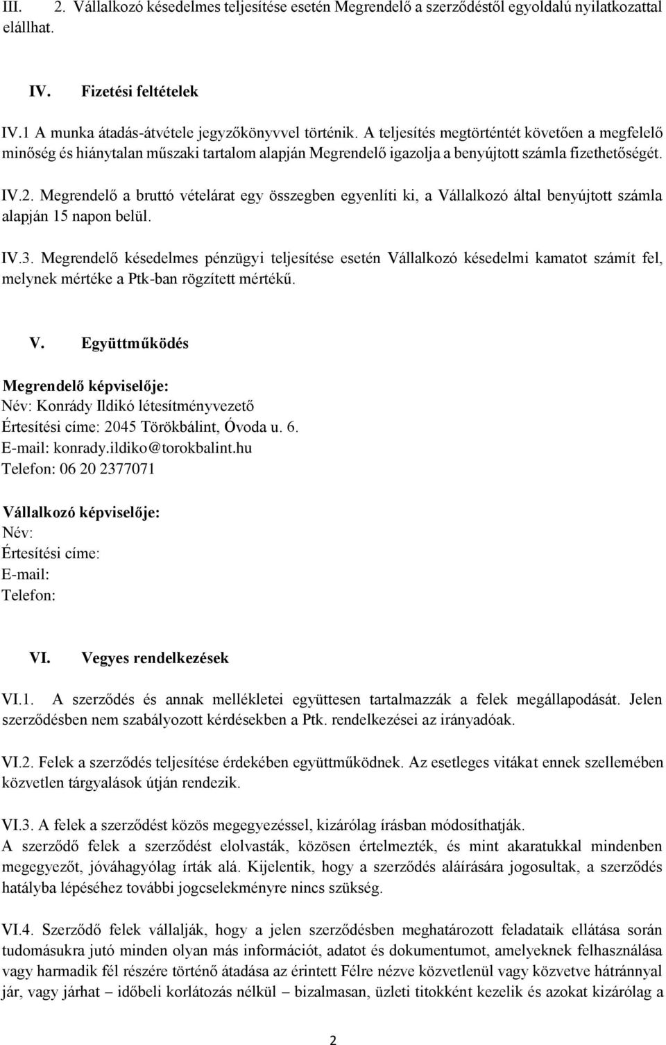 Megrendelő a bruttó vételárat egy összegben egyenlíti ki, a Vállalkozó által benyújtott számla alapján 15 napon belül. IV.3.