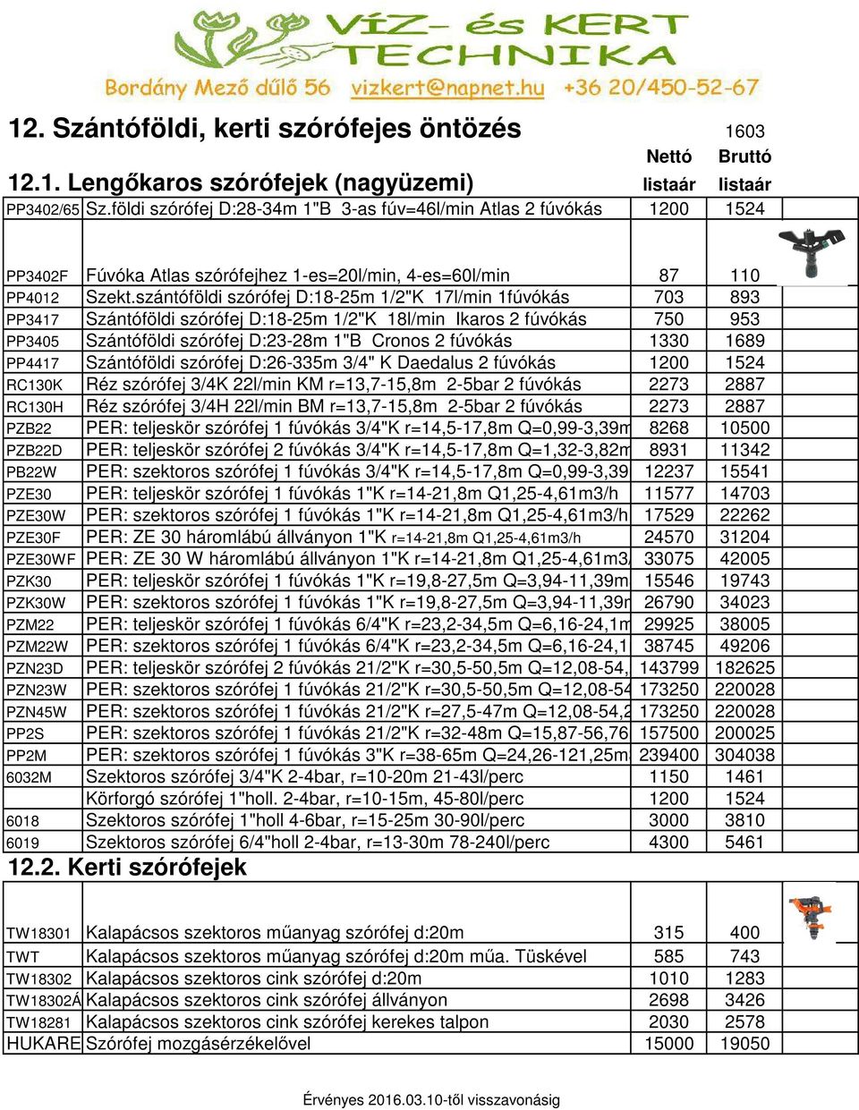 szántóföldi szórófej D:18-25m 1/2"K 17l/min 1fúvókás 703 893 PP3417 Szántóföldi szórófej D:18-25m 1/2"K 18l/min Ikaros 2 fúvókás 750 953 PP3405 Szántóföldi szórófej D:23-28m 1"B Cronos 2 fúvókás 1330