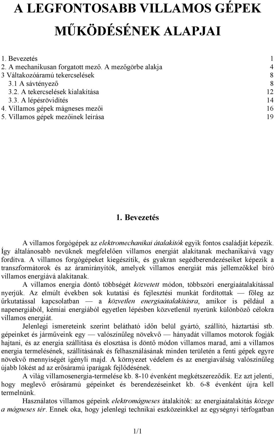 Az egyenáramú, kommutátoros gépek 38 9.1. A félvezetős modell 38 9.2. A kommutátoros gép 42 9.4. A pszeudostacionárius tekercs 48 10. A tiszta egyfázisú gépek 51 1.