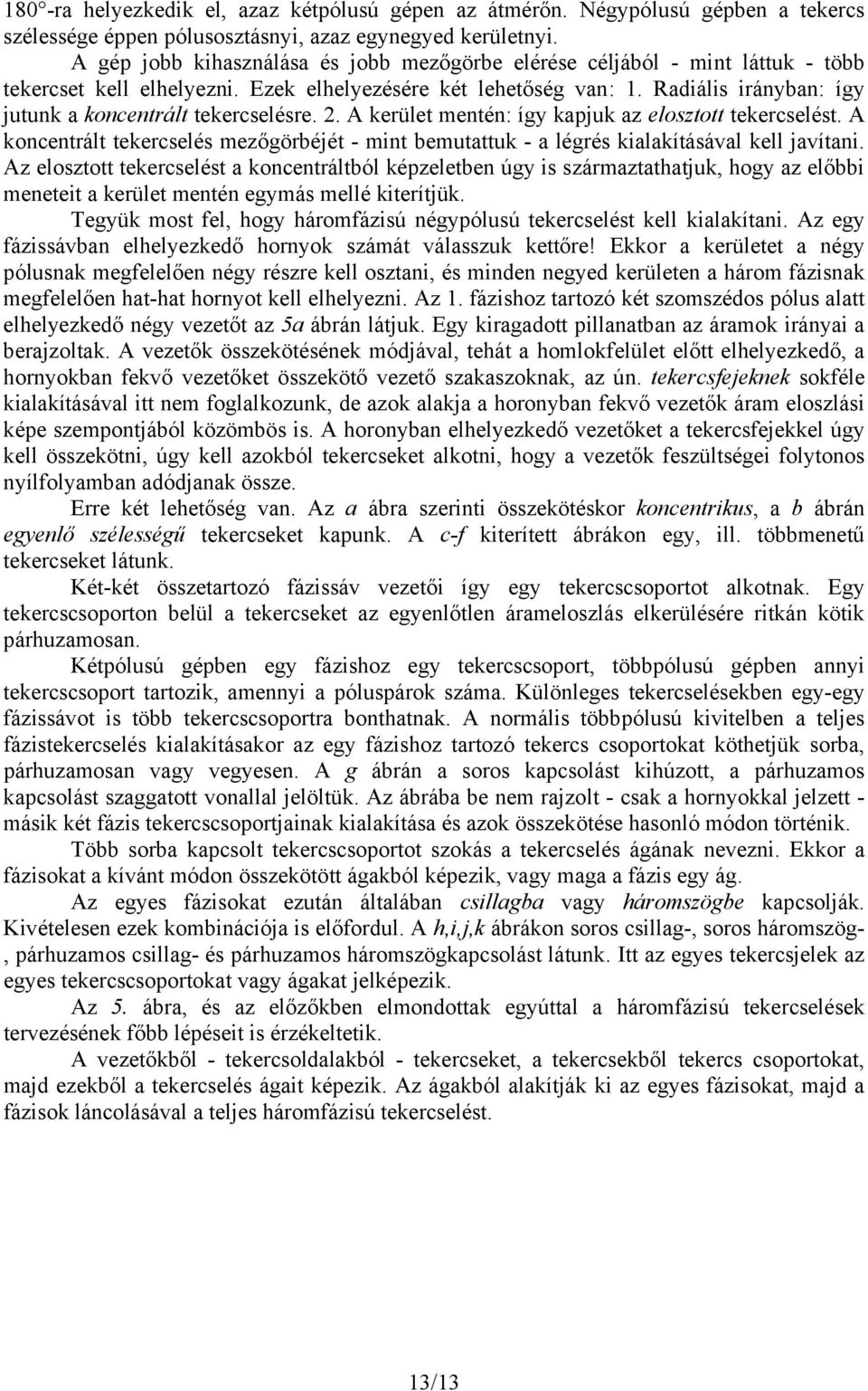 Radiális irányban: így jutunk a koncentrált tekercselésre. 2. A kerület mentén: így kapjuk az elosztott tekercselést.