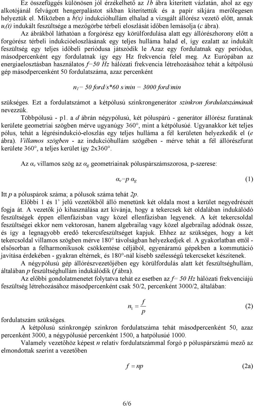 Az ábrákból láthatóan a forgórész egy körülfordulása alatt egy állórészhorony előtt a forgórész térbeli indukcióeloszlásának egy teljes hulláma halad el, így ezalatt az indukált feszültség egy teljes