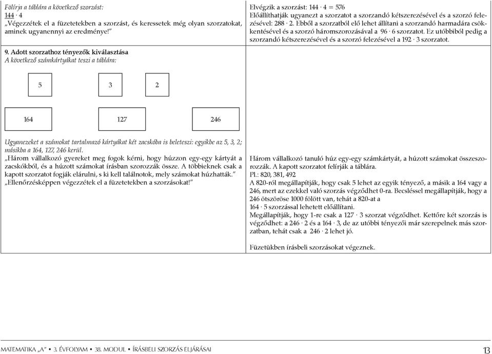 felezésével: 288 2. Ebből a szorzatból elő lehet állítani a szorzandó harmadára csökkentésével és a szorzó háromszorozásával a 96 6 szorzatot.