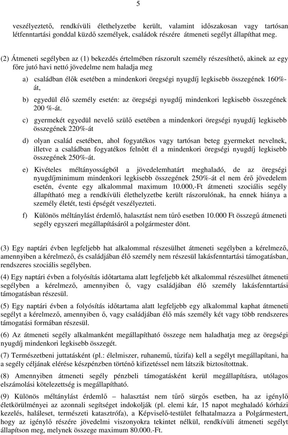 legkisebb összegének 160%- át, b) egyedül élı személy esetén: az öregségi nyugdíj mindenkori legkisebb összegének 200 %-át.