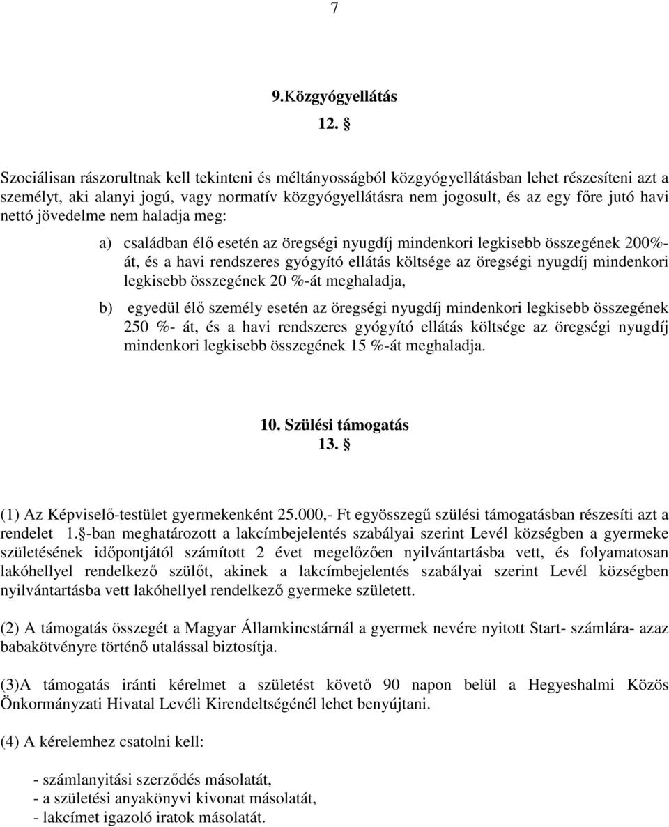 nettó jövedelme nem haladja meg: a) családban élı esetén az öregségi nyugdíj mindenkori legkisebb összegének 200%- át, és a havi rendszeres gyógyító ellátás költsége az öregségi nyugdíj mindenkori