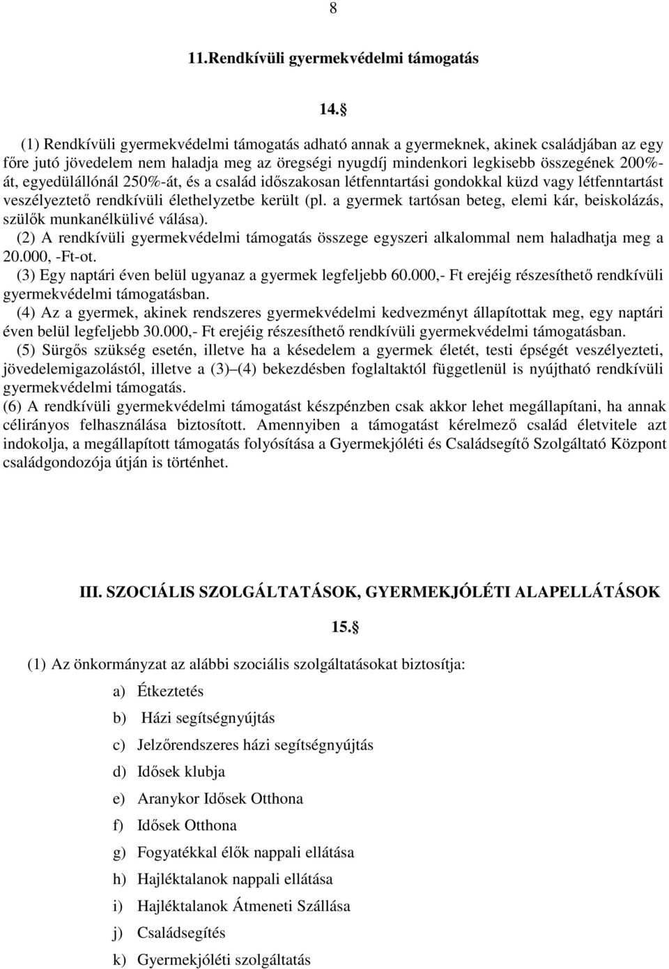 egyedülállónál 250%-át, és a család idıszakosan létfenntartási gondokkal küzd vagy létfenntartást veszélyeztetı rendkívüli élethelyzetbe került (pl.