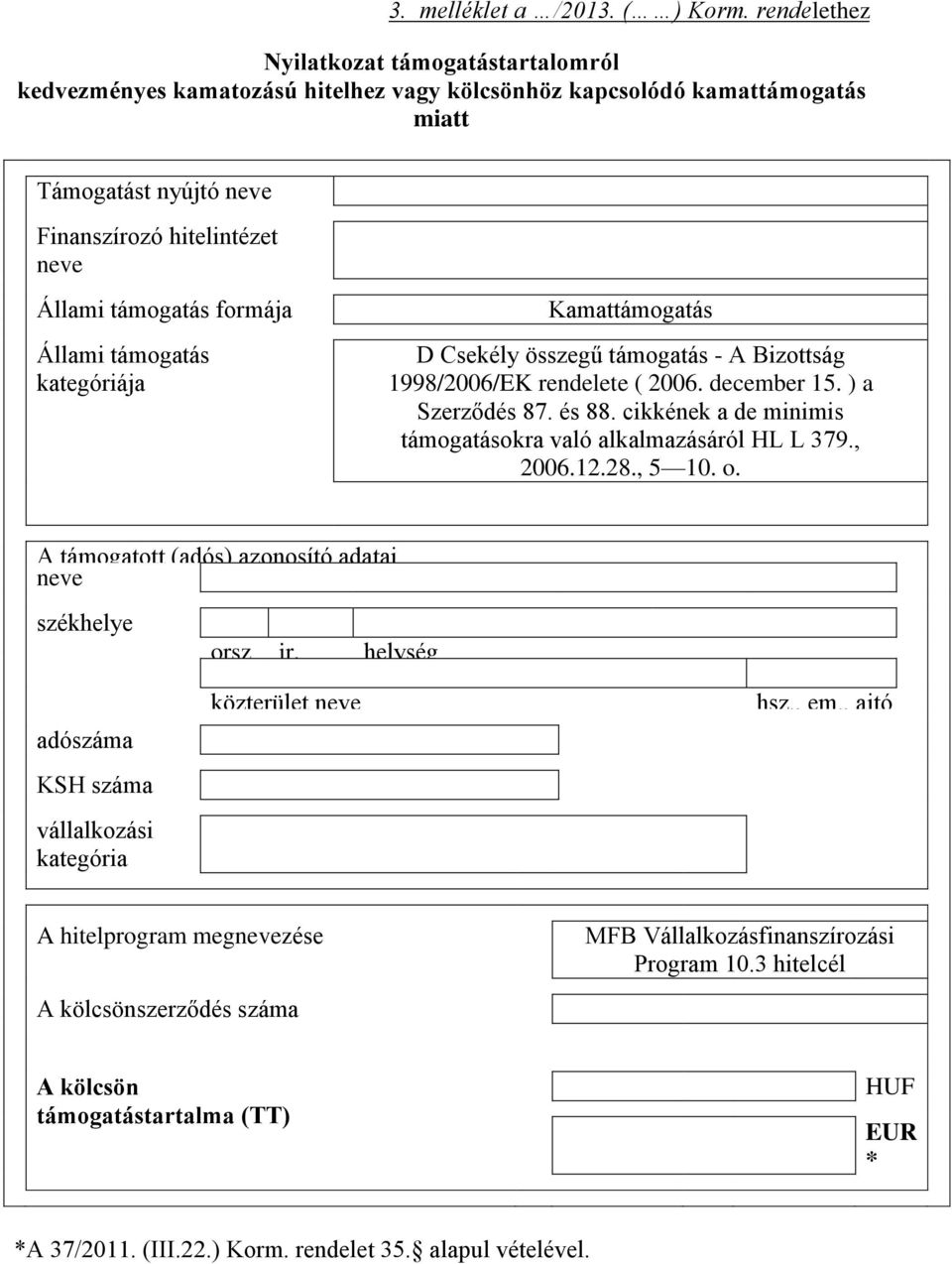 formája Állami támogatás kategóriája Kamattámogatás D Csekély összegű támogatás - A Bizottság 1998/2006/EK rendelete ( 2006. december 15. ) a Szerződés 87. és 88.