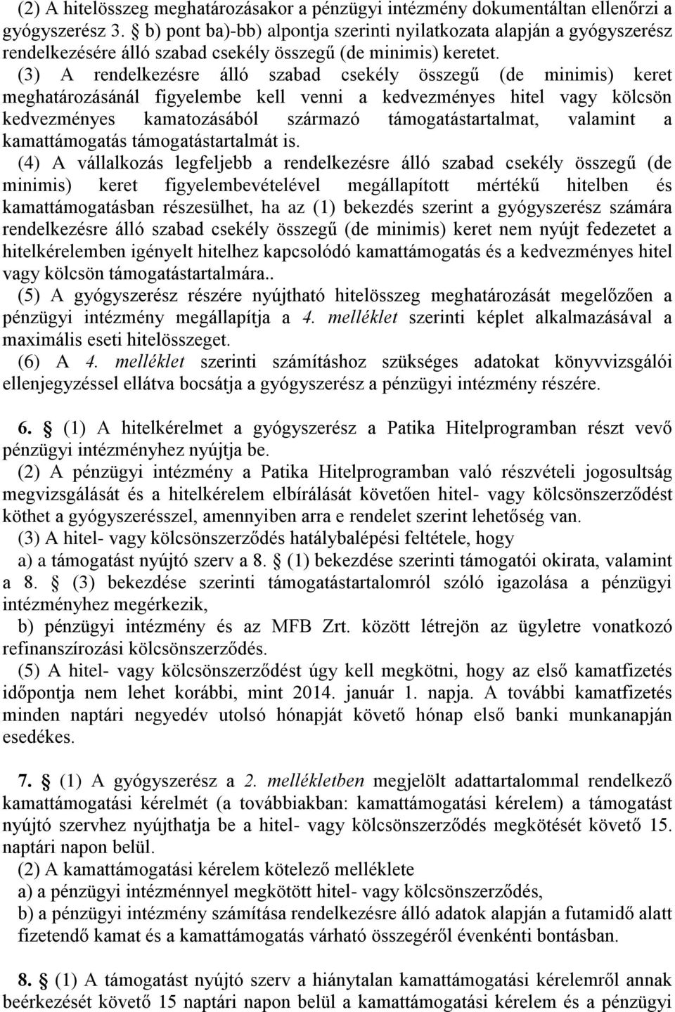 (3) A rendelkezésre álló szabad csekély összegű (de minimis) keret meghatározásánál figyelembe kell venni a kedvezményes hitel vagy kölcsön kedvezményes kamatozásából származó támogatástartalmat,