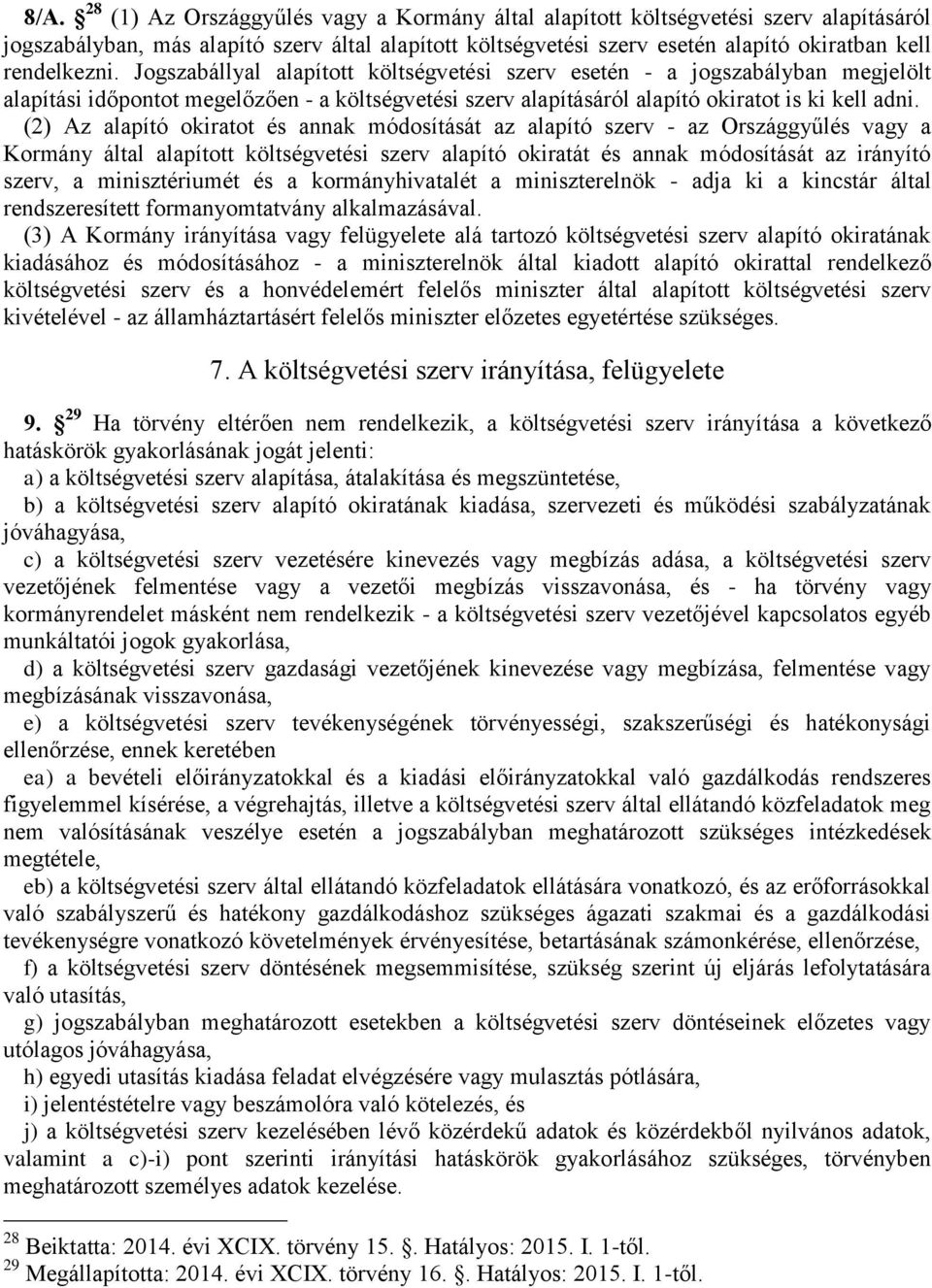 (2) Az alapító okiratot és annak módosítását az alapító szerv - az Országgyűlés vagy a Kormány által alapított költségvetési szerv alapító okiratát és annak módosítását az irányító szerv, a