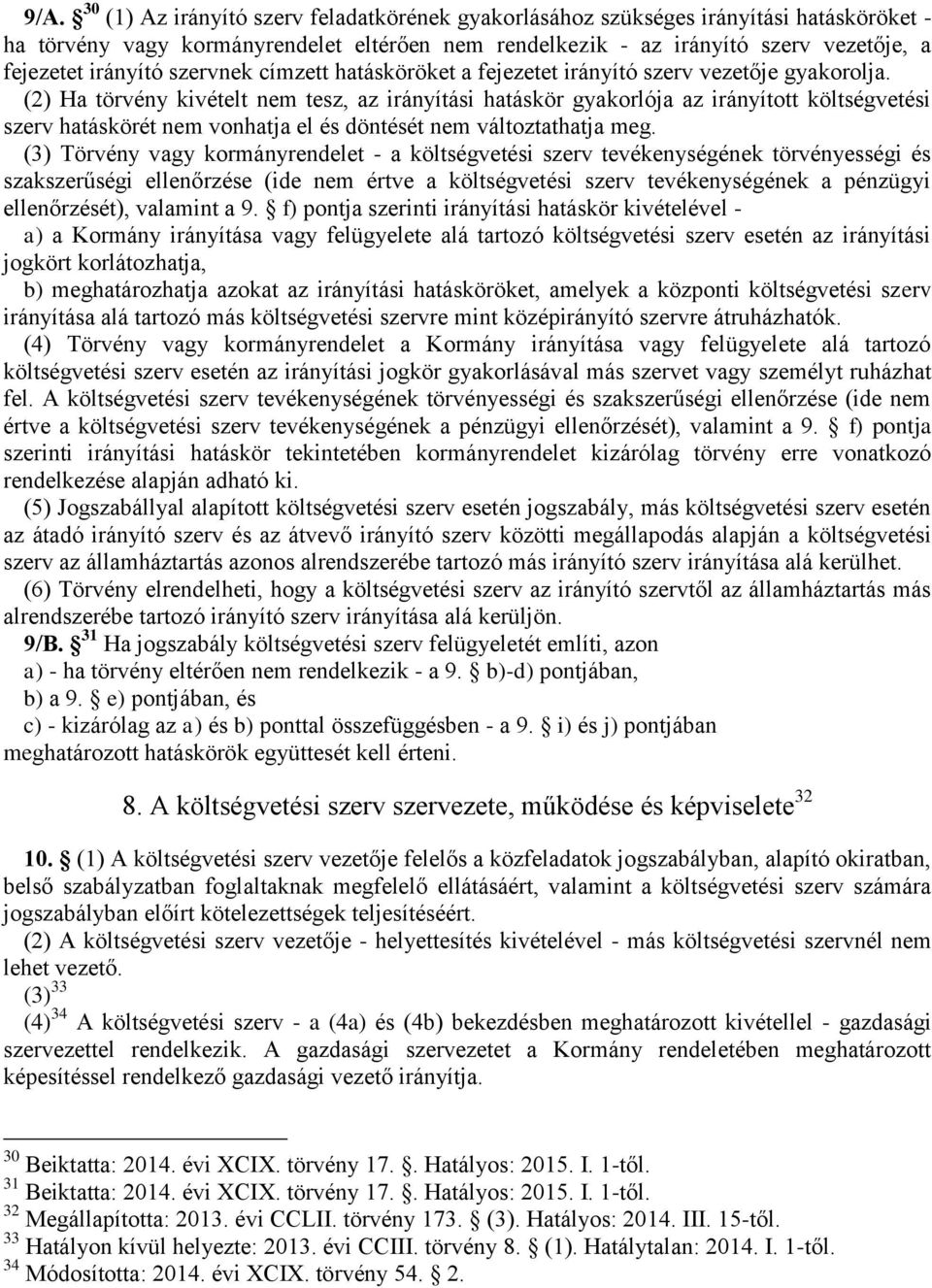 (2) Ha törvény kivételt nem tesz, az irányítási hatáskör gyakorlója az irányított költségvetési szerv hatáskörét nem vonhatja el és döntését nem változtathatja meg.