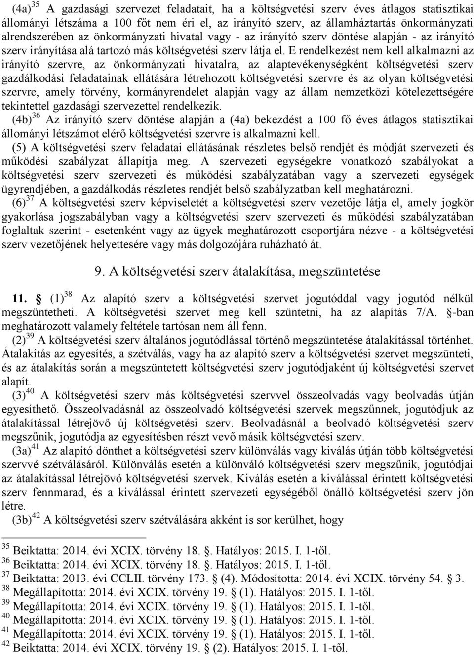 E rendelkezést nem kell alkalmazni az irányító szervre, az önkormányzati hivatalra, az alaptevékenységként költségvetési szerv gazdálkodási feladatainak ellátására létrehozott költségvetési szervre