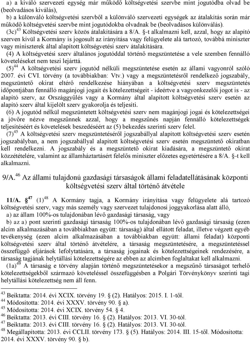 -t alkalmazni kell, azzal, hogy az alapító szerven kívül a Kormány is jogosult az irányítása vagy felügyelete alá tartozó, továbbá miniszter vagy miniszterek által alapított költségvetési szerv