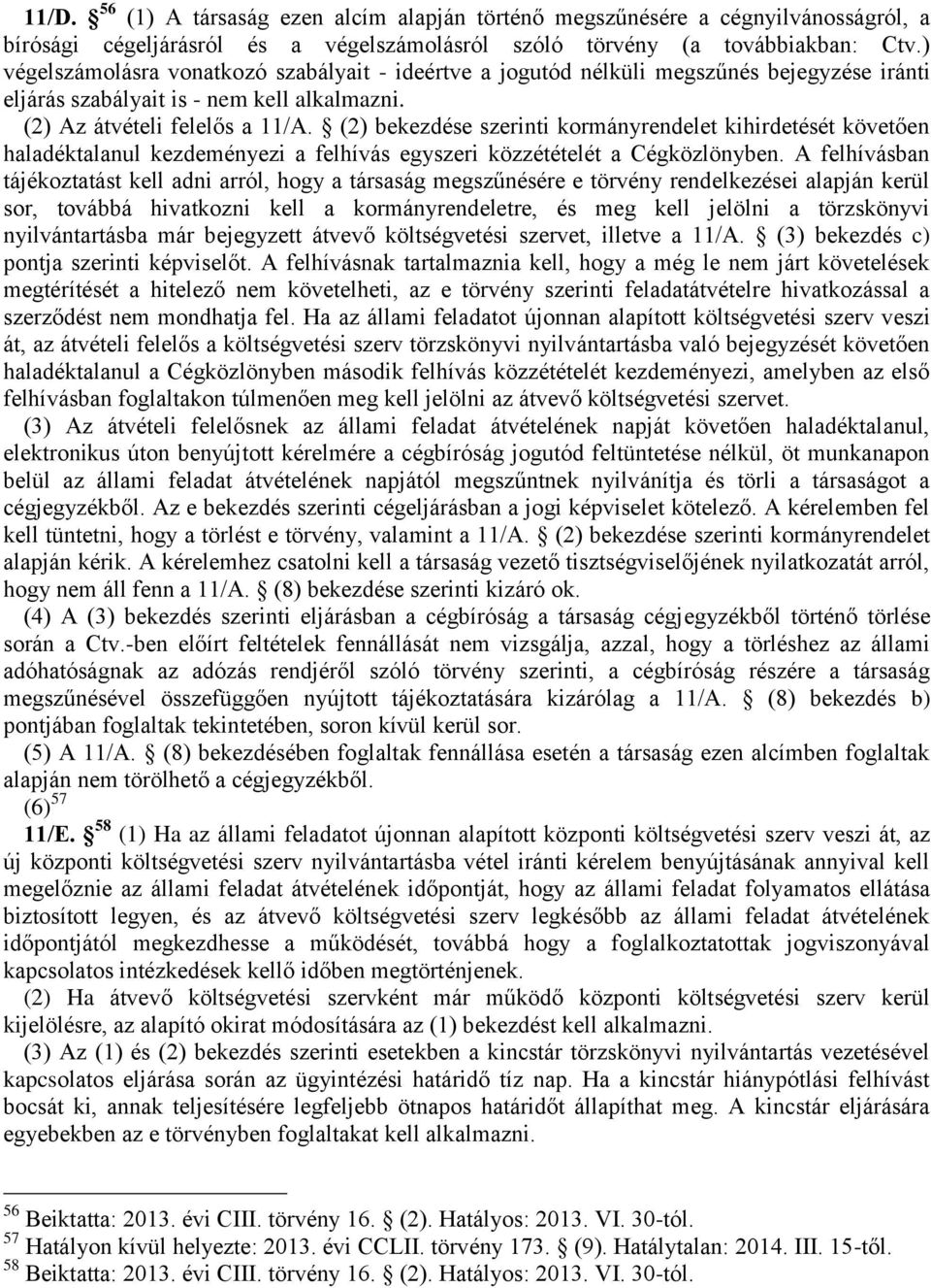 (2) bekezdése szerinti kormányrendelet kihirdetését követően haladéktalanul kezdeményezi a felhívás egyszeri közzétételét a Cégközlönyben.