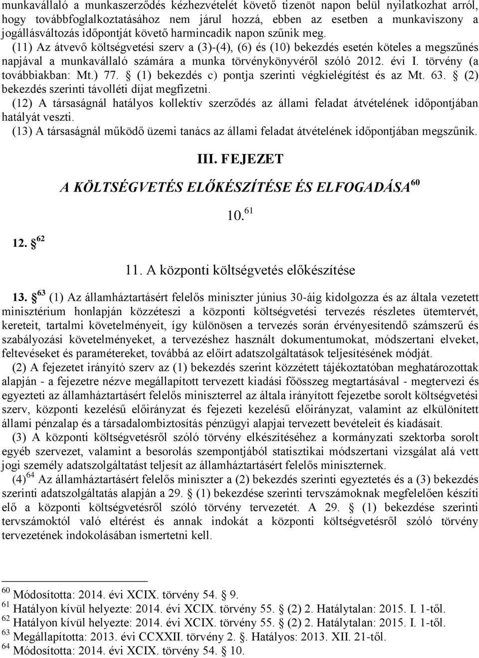 évi I. törvény (a továbbiakban: Mt.) 77. (1) bekezdés c) pontja szerinti végkielégítést és az Mt. 63. (2) bekezdés szerinti távolléti díjat megfizetni.