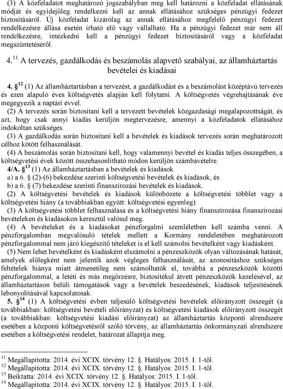 Ha a pénzügyi fedezet már nem áll rendelkezésre, intézkedni kell a pénzügyi fedezet biztosításáról vagy a közfeladat megszüntetéséről. 4.