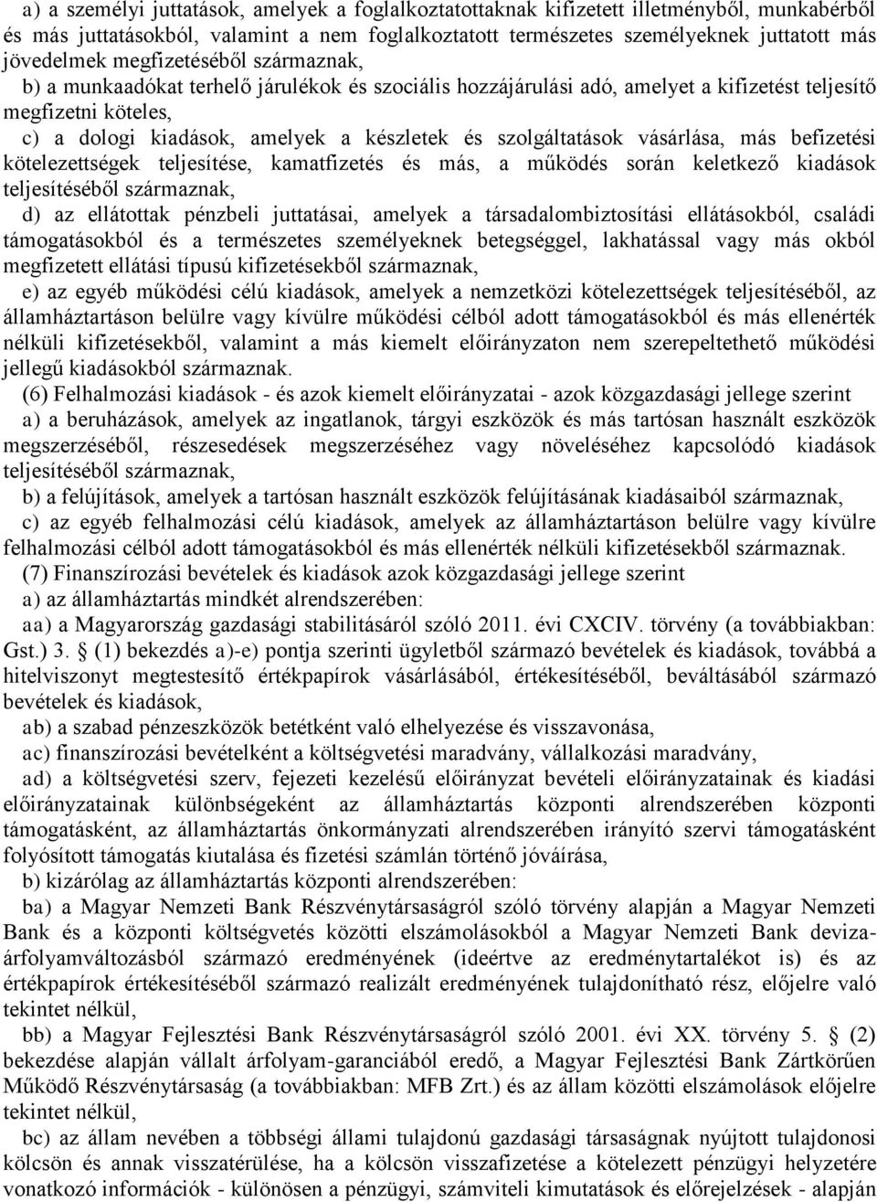 szolgáltatások vásárlása, más befizetési kötelezettségek teljesítése, kamatfizetés és más, a működés során keletkező kiadások teljesítéséből származnak, d) az ellátottak pénzbeli juttatásai, amelyek