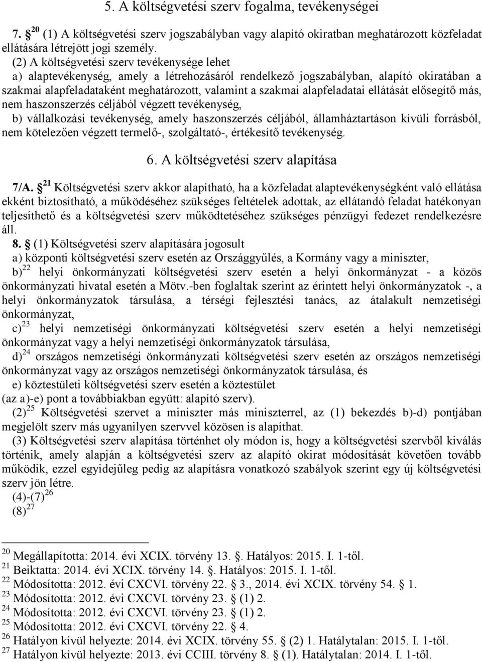 alapfeladatai ellátását elősegítő más, nem haszonszerzés céljából végzett tevékenység, b) vállalkozási tevékenység, amely haszonszerzés céljából, államháztartáson kívüli forrásból, nem kötelezően