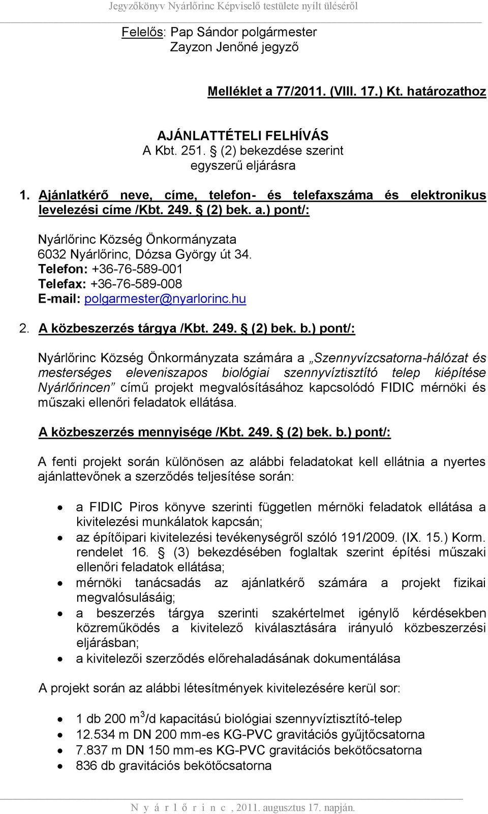 Telefon: +36-76-589-001 Telefax: +36-76-589-008 E-mail: polgarmester@nyarlorinc.hu 2. A közbeszerzés tárgya /Kbt. 249. (2) be