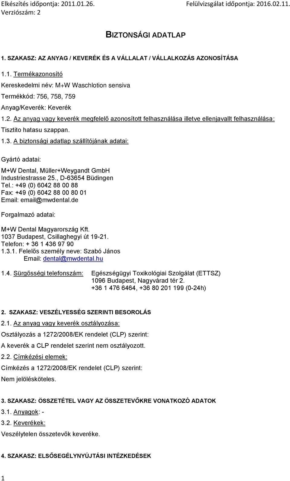 A biztonsági adatlap szállítójának adatai: Gyártó adatai: M+W Dental, Müller+Weygandt GmbH Industriestrasse 25., D-63654 Büdingen Tel.