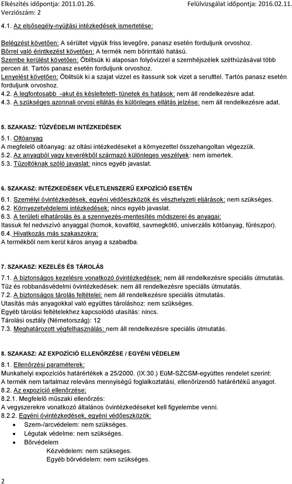 Tartós panasz esetén forduljunk orvoshoz. Lenyelést követően: Öblitsük ki a szajat vizzel es itassunk sok vizet a serulttel. Tartós panasz esetén forduljunk orvoshoz. 4.2.