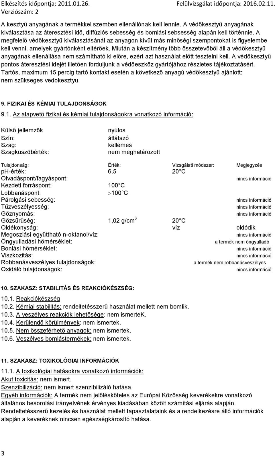 Miután a készítmény több összetevőből áll a védőkesztyű anyagának ellenállása nem számítható ki előre, ezért azt használat előtt tesztelni kell.