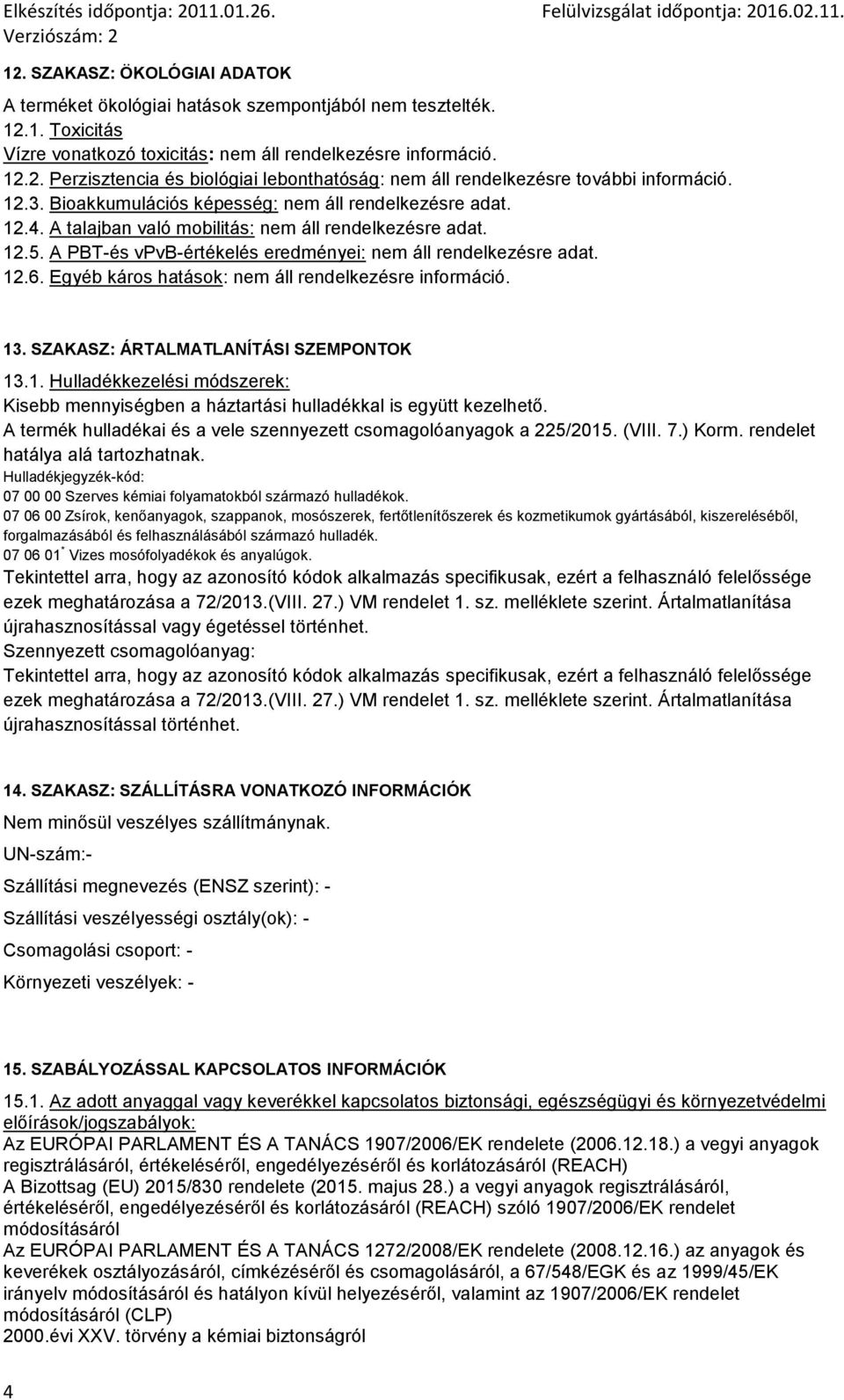 Egyéb káros hatások: nem áll rendelkezésre információ. 13. SZAKASZ: ÁRTALMATLANÍTÁSI SZEMPONTOK 13.1. Hulladékkezelési módszerek: Kisebb mennyiségben a háztartási hulladékkal is együtt kezelhető.