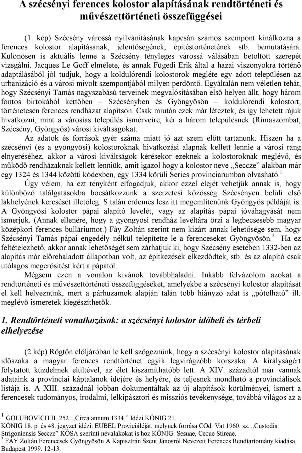 Különösen is aktuális lenne a Szécsény tényleges várossá válásában betöltött szerepét vizsgálni.