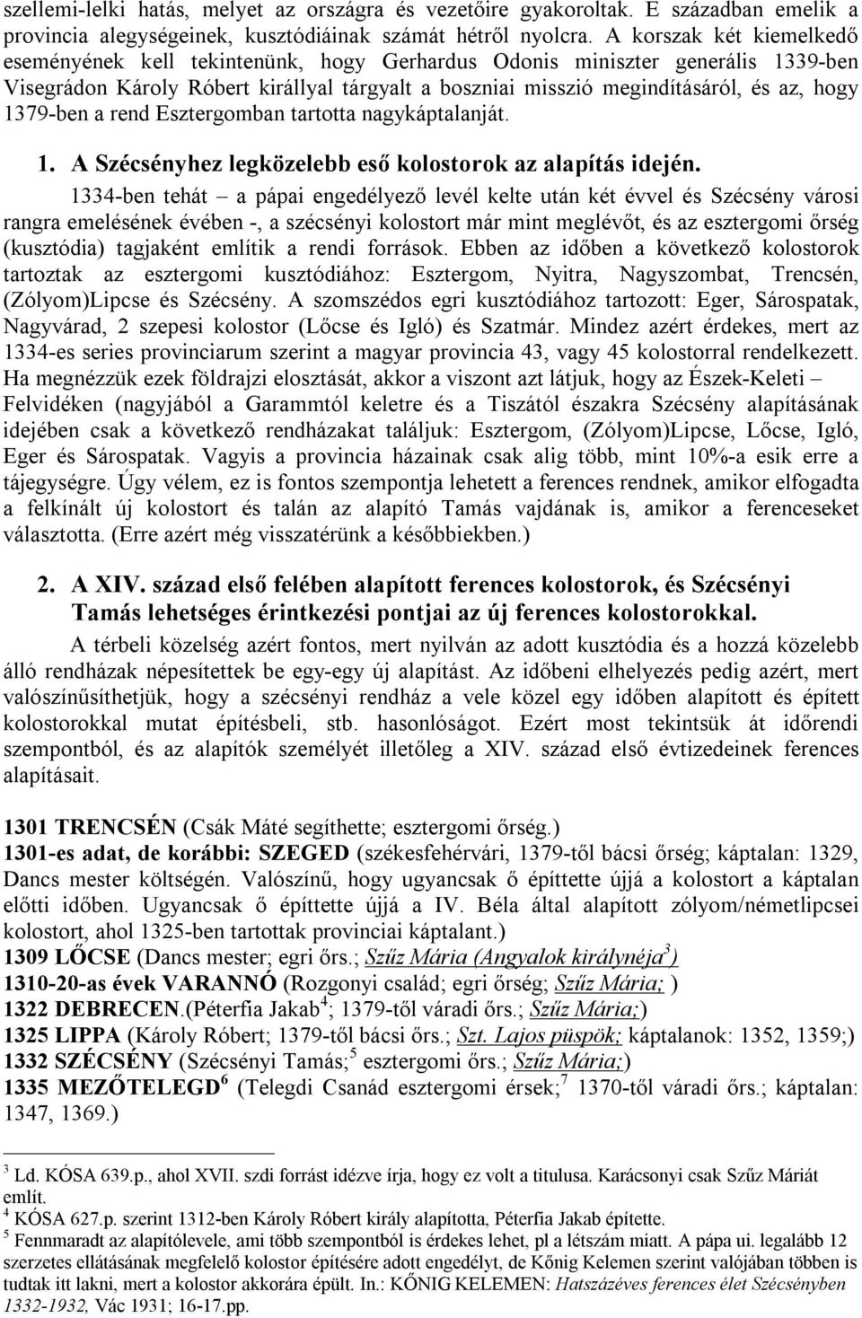 1379-ben a rend Esztergomban tartotta nagykáptalanját. 1. A Szécsényhez legközelebb eső kolostorok az alapítás idején.